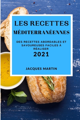 Les Recettes Méditerranéennes 2021 (Mediterranean Recipes 2021 French Edition): Des Recettes Abordables Et Savoureuses Faciles À Réaliser Cover Image