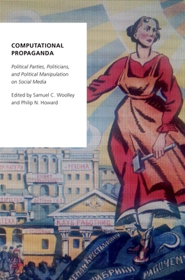 Computational Propaganda: Political Parties, Politicians, and Political Manipulation on Social Media (Oxford Studies in Digital Politics) Cover Image