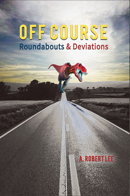 Off Course: Roundabouts and Deviations By A. Robert Lee Cover Image
