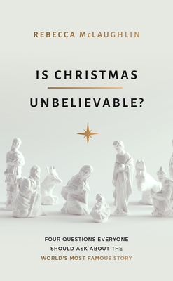 Is Christmas Unbelievable?: Four Questions Everyone Should Ask about the World's Most Famous Story By Rebecca McLaughlin Cover Image