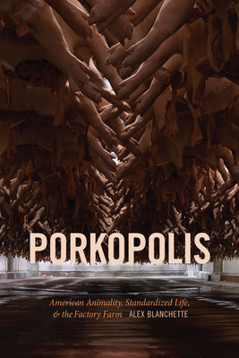 Porkopolis: American Animality, Standardized Life, and the Factory Farm By Alex Blanchette Cover Image