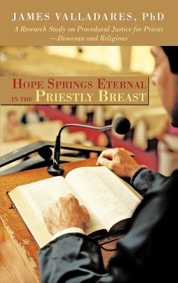 Hope Springs Eternal in the Priestly Breast: A Research Study on Procedural Justice for Priests-Diocesan and Religious