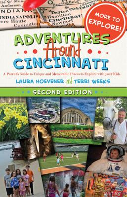 Adventures Around Cincinnati: A Parent's Guide to Unique and Memorable Places to Explore with Your Kids