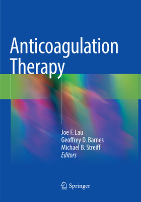 Anticoagulation Therapy By Joe F. Lau (Editor), Geoffrey D. Barnes (Editor), Michael B. Streiff (Editor) Cover Image