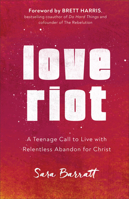 Love Riot: A Teenage Call to Live with Relentless Abandon for Christ Cover Image
