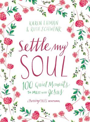 Settle My Soul: 100 Quiet Moments to Meet with Jesus By Karen Ehman, Ruth Schwenk Cover Image