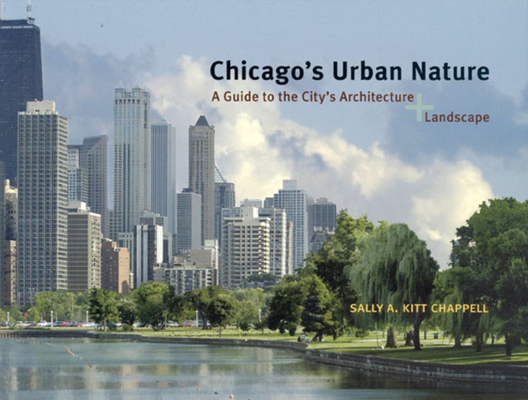 Chicago's Urban Nature: A Guide to the City's Architecture + Landscape By Sally A. Kitt Chappell Cover Image