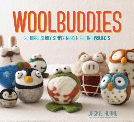 Woolbuddies: 20 Irresistibly Simple Needle Felting Projects By Jackie Huang Cover Image