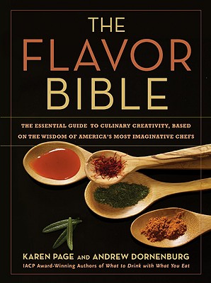 The Flavor Bible: The Essential Guide to Culinary Creativity, Based on the Wisdom of America's Most Imaginative Chefs By Andrew Dornenburg, Karen Page Cover Image