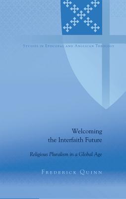 Welcoming the Interfaith Future: Religious Pluralism in a Global Age (Studies in Episcopal and Anglican Theology #6) Cover Image