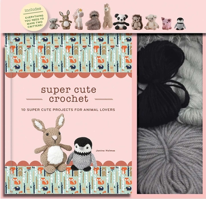 Super Cute Crochet: 10 Super Cute Projects for Animal Lovers (Crochet Kits)