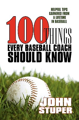 100 Things Every Baseball Coach Should Know: Helpful Tips Garnered from a lifetime in baseball Cover Image