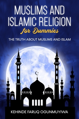 Muslims and Islamic Religion for Dummies: The truth about Muslims and Islam By Kehinde Ogunmuyiwa Cover Image