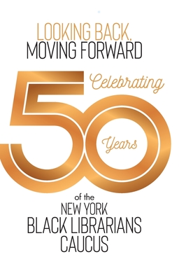 Looking Back, Moving Forward: Celebrating 50 years of The New York Black Librarians Caucus 1970-2020 Cover Image