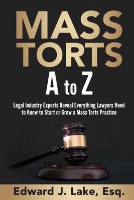 Mass Torts A to Z: Legal Industry Experts Reveal Everything Lawyers Need to Know to Start or Grow a Mass Torts Practice Cover Image