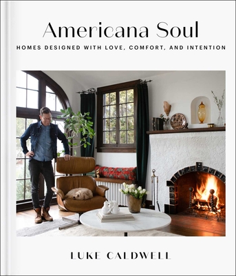 Americana Soul: Homes Designed with Love, Comfort, and Intention By Luke Caldwell Cover Image