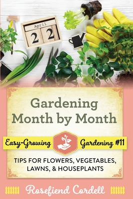Gardening Month by Month: Tips for Flowers, Vegetables, Lawns, and Houseplants (Easy-Growing Gardening #11)