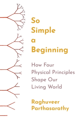 So Simple a Beginning: How Four Physical Principles Shape Our Living World Cover Image