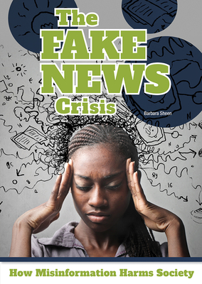 The Fake News Crisis: How Misinformation Harms Society By Barbara Sheen Cover Image