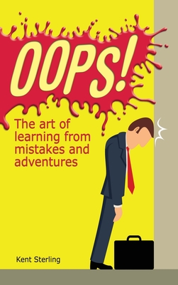 Oops!: The Art of Learning from Mistakes and Adventures By Kent Sterling Cover Image
