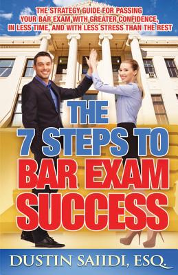 The 7 Steps to Bar Exam Success: The Strategy Guide for Passing Your Bar Exam with Greater Confidence, in Less Time, and with Less Stress than the Res