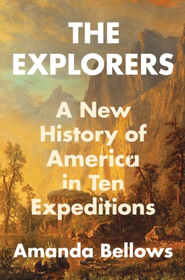 The Explorers: A New History of America in Ten Expeditions By Amanda Bellows Cover Image