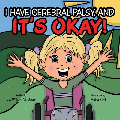 It's Okay!: I Have Cerebral Palsy, And By William M. Bauer, Mallory Hill (Illustrator) Cover Image