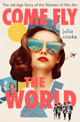 Come Fly The World: The Jet-Age Story of the Women of Pan Am Cover Image