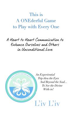 This Is a Onederful Game to Play with Every One: A Heart to Heart Communication to Enhance Ourselves and Others in Unconditional Love Cover Image