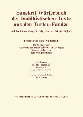 Sanskrit-Worterbuch Der Buddhistischen Texte Aus Den Turfan-Funden. Lieferung 26: Su-Sikta / Hlada-Kara. Nachtrage Zu A-, An- / Akusala-Mula By Jens-Uwe Hartmann (Editor) Cover Image