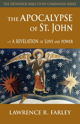 The Apocalypse of St. John: A Revelation of Love and Power (Orthodox Bible Study Companion) By Lawrence R. Farley Cover Image