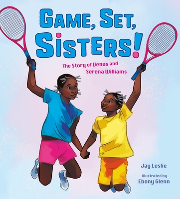Game, Set, Sisters!: The Story of Venus and Serena Williams (Who Did It First?) By Jay Leslie, Ebony Glenn (Illustrator) Cover Image