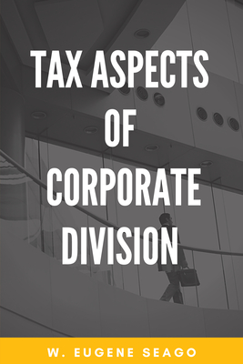 Tax Aspects of Corporate Division By W. Eugene Seago Cover Image