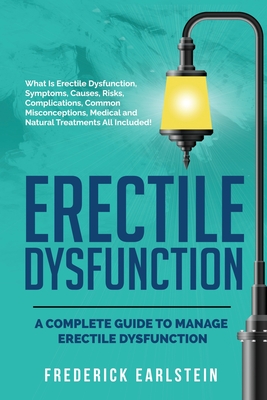 Erectile Dysfunction: A Complete Guide to Manage Erectile Dysfunction By Frederick Earlstein Cover Image