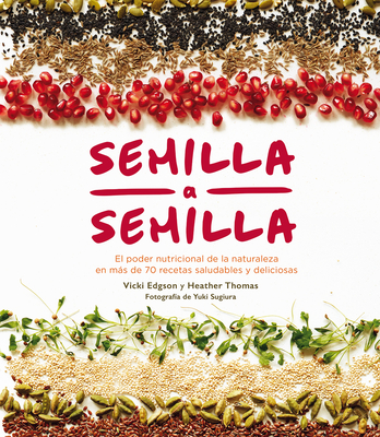 Semilla a semilla: El poder nutricional de la naturaleza en más de 70 recetas saludables y deliciosas By Vicki Edgson, Heather Thomas Cover Image