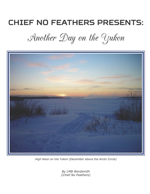 Another Day On The Yukon By Chief No Feathers, Lmb Wordsmith Cover Image