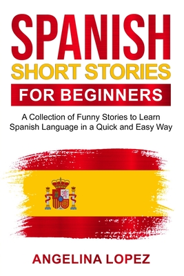 Spanish Short Stories for Beginners: A Collection of Funny Stories to Learn  Spanish Language in a Quick and Easy Way (Paperback) | Hooked