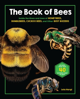 The Book of Bees: Inside the Hives and Lives of Honeybees, Bumblebees, Cuckoo Bees, and Other Busy Buzzers By Lela Nargi Cover Image