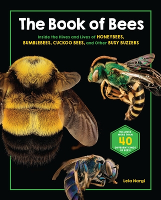 The Book of Bees: Inside the Hives and Lives of Honeybees, Bumblebees, Cuckoo Bees, and Other Busy Buzzers