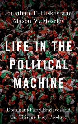 Life in the Political Machine: Dominant-Party Enclaves and the Citizens They Produce Cover Image