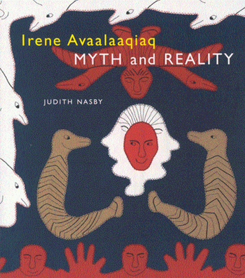 Irene Avaalaaqiaq: Myth and Reality By Judith Nasby Cover Image