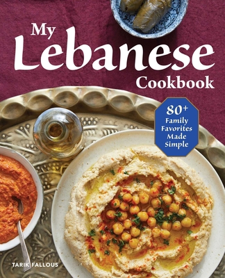 My Lebanese Cookbook: 80+ Family Favorites Made Simple By Tarik Fallous Cover Image