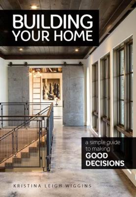 Building Your Home: A Simple Guide to Making Good Decisions