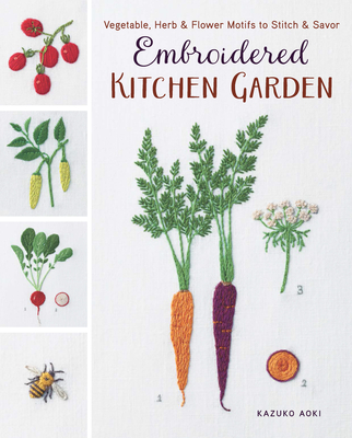 Embroidered Kitchen Garden: Vegetable, Herb & Flower Motifs to Stitch & Savor By Kazuko Aoki Cover Image
