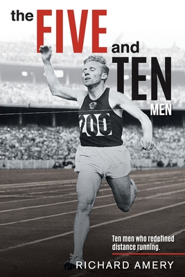 The Five and Ten Men: Ten Men Who Redefined Distance Running By Richard Amery Cover Image