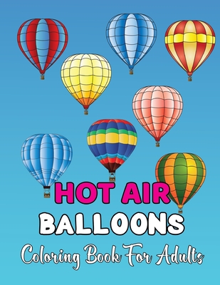 Hot Air Balloons Coloring Book For Adults: Fun And Easy Hot Air Ballon Coloring Book For Adults Featuring 30 Images To Color the Page . Cover Image