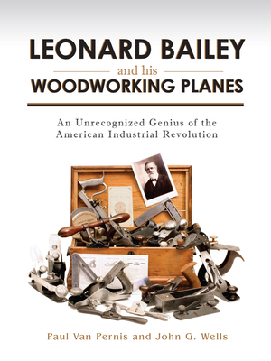 Leonard Bailey and His Woodworking Planes: An Unrecognized Genius of the American Industrial Revolution Cover Image