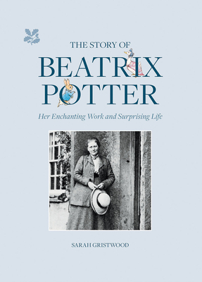 The Story of Beatrix Potter: Her Enchanting Work and Surprising Life By Sarah Gristwood Cover Image