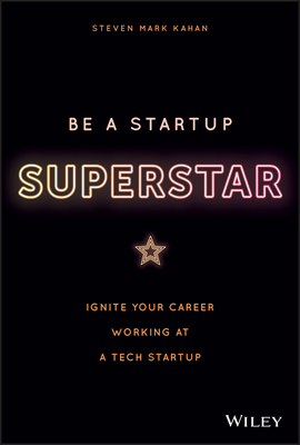 Be a Startup Superstar: Ignite Your Career Working at a Tech Startup By Steven Kahan Cover Image