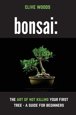 Bonsai: The art of not killing your first tree - A guide for beginners Cover Image